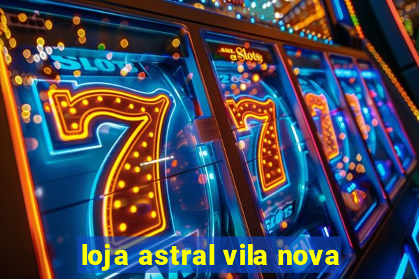 loja astral vila nova